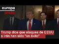Trump afirma que los ataques a las instalaciones nucleares iraníes han sido un "éxito"