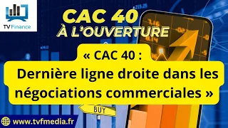 CAC40 INDEX Chrono CAC : Dernière ligne droite dans les négociations commerciales