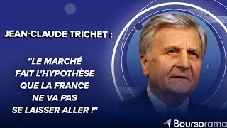 Jean-Claude Trichet : &quot;Le marché fait l&#39;hypothèse que la France ne va pas se laisser aller !&quot;