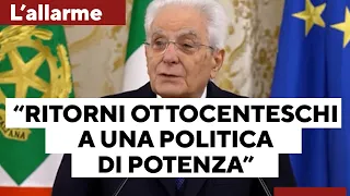 Mattarella: &quot;Stiamo tornando a una politica di potenza ottocentesca estranea ai tempi&quot;