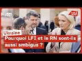 Ukraine : Pourquoi LFI et le RN sont-ils aussi ambigus ?