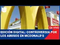 Edición Digital en vivo: Crece la controversia por los abusos a menores contratados en McDonald’s