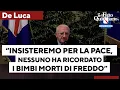 De Luca: "Insisteremo per la pace. Non ho sentito nessuno ricordare i bimbi morti di freddo a Gaza"