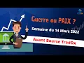 Guerre ou PAIX ? Avant Bourse TradOx 14 Mars 2022