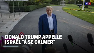 Donald Trump appelle Israël &quot;à se calmer&quot; ｜LCI