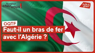 OQTF : Faut-il un bras de fer avec l&#39;Algérie ?