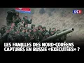 Les familles des Nord-Coréens capturés en Russie «exécutées» ? ｜LCI