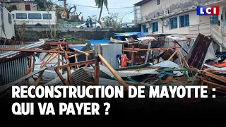 Reconstruction de Mayotte : qui va payer ?｜LCI