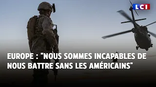 Europe : &quot;Nous sommes incapables de nous battre sans les Américains&quot;, Général Vincent Desportes｜LCI