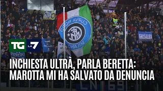 ULTRA Inchiesta ultrà, parla Beretta: Marotta mi ha salvato da denuncia