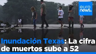 Las inundaciones de Texas dejan ya al menos 52 muertos y 27 niñas desaparecidas