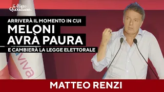 &quot;Quando Meloni avrà paura cambierà legge elettorale&quot;. Cosa succede secondo Renzi