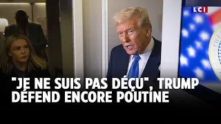 &quot;Je ne suis pas déçu&quot;, Trump défend encore Poutine｜LCI