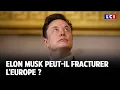 Elon Musk peut-il fracturer l'Europe ? ｜LCI