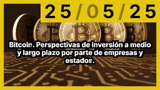BITCOIN Bitcoin. Perspectivas de inversión a medio y largo plazo por parte de empresas y estados.