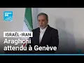 Israël-Iran : le ministre iranien des affaires étrangères Araghchi attendu à Genève