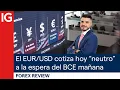 El EUR/USD cotiza hoy “neutro” a la espera del BCE mañana jueves | Repaso de Forex