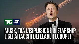 Musk, tra l&#39;esplosione di Starship e gli attacchi dei leader europei