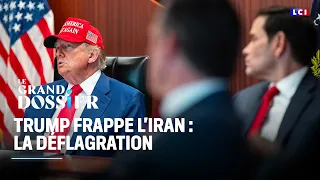Le Grand Dossier - Trump frappe l&#39;Iran : la déflagration｜LCI