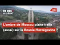 L’ombre de Moscou plane-t-elle (aussi) sur la Bosnie-Herzégovine ?