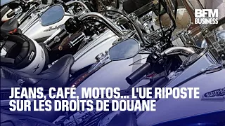 Jeans, café, motos… L&#39;UE riposte sur les droits de douane