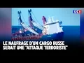 Un cargo russe coule en Méditerranée : une "attaque terroriste ?" ｜LCI