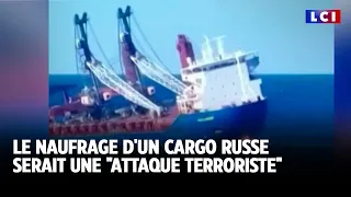 Un cargo russe coule en Méditerranée : une &quot;attaque terroriste ?&quot; ｜LCI