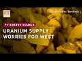 Western markets could be facing a new era of uranium scarcity | FT Energy Source