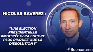 N.Baverez : &quot;Une élection présidentielle anticipée sera encore plus risquée que la dissolution !&quot;