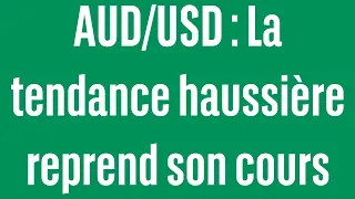 AUD/USD AUD/USD : La tendance haussière reprend son cours - 100% marchés - 31/05/2024