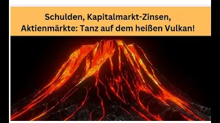 Schulden, Kapitalmarkt-Zinsen, Aktienmärkte: Tanz auf dem heißen Vulkan! Marktgeflüster