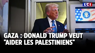 Gaza : Donald Trump veut &quot;aider les Palestiniens&quot;｜LCI