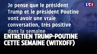 Entretien Trump-Poutine cette semaine (Witkoff) ｜LCI