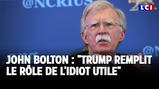 John Bolton : &quot;Trump remplit le rôle que Poutine veut lui attribuer, le rôle de l&#39;idiot utile&quot;｜LCI