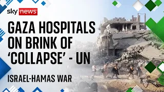 Gaza hospitals on brink of &#39;collapse’ from Israel attacks - warns UN