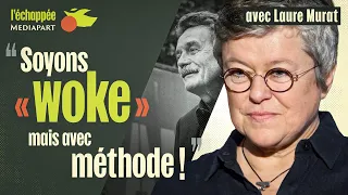Laure Murat : « Soyons &quot;woke&quot;, mais avec méthode ! »