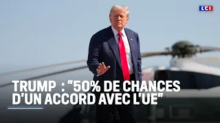 Trump sur les droits de douane : &quot;50% de chances d&#39;un accord avec l&#39;UE&quot;｜LCI