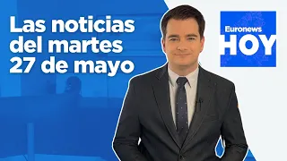 EURONEWS HOY | Las noticias del 27 de mayo: La guerra en Gaza deja ya más de 54.000 muertos