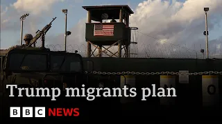 Trump plans to send 30,000 migrants to Guantanamo Bay | BBC News