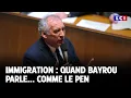 Immigration : Quand Bayrou parle... comme Le Pen｜LCI