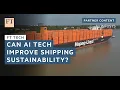 The shipping industry is turning to tech to improve sustainability | FT Tech