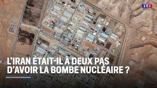 L&#39;Iran était-il à deux pas d&#39;avoir la bombe nucléaire ? ｜LCI