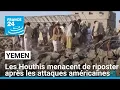 Les Houthis menacent de riposter suite aux attaques américaines • FRANCE 24