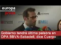 Cuerpo, ante la OPA de BBVA sobre Sabadell: "El Gobierno tiene la última palabra"