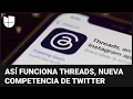 Conoce cómo funciona Threads, la nueva red social que busca ser competencia directa de Twitter