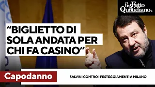 Salvini furioso contro il Capodanno a Milano: &quot;Biglietto di sola andata per chi viene a far casino&quot;