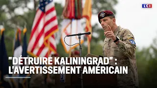 &quot;Détruire Kaliningrad&quot; : l&#39;avertissement américain｜LCI