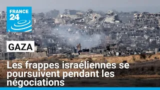 Gaza : les frappes israéliennes se poursuivent pendant les négociations pour une trêve • FRANCE 24